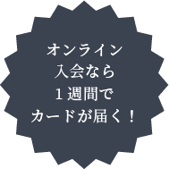 オンライン入会なら1週間でカードが届く！