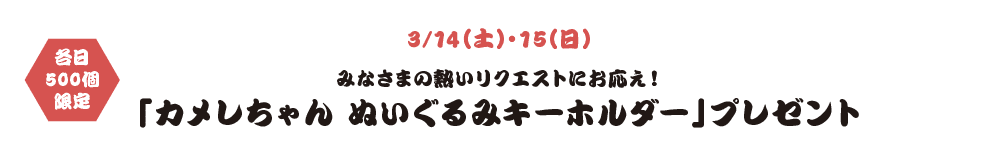 3/14（土）・15（日） 「カメレちゃん ぬいぐるみキーホルダー」プレゼント 各日500個限定