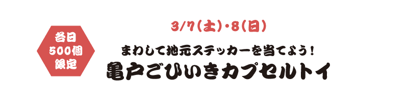 3/7（土）・8（日）まわして地元ステッカーを当てよう！亀戸ごひいきカプセルトイ 各日
                        500個
                        限定