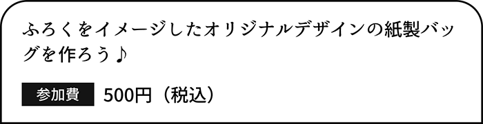 ふろくをイメージしたオリジナルデザインの紙製バッグを作ろう♪ 参加費 500円（税込）