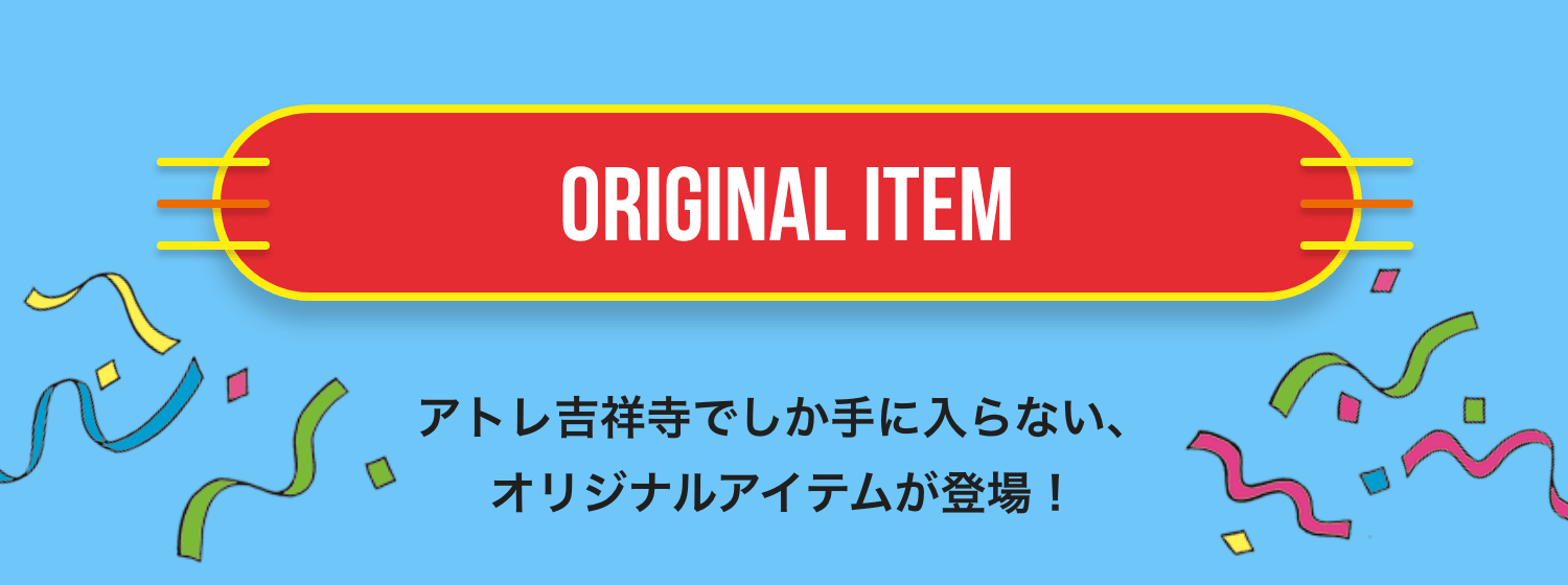 ORIGINAL ITEM アトレ吉祥寺でしか手に入らない、オリジナルアイテムが登場！