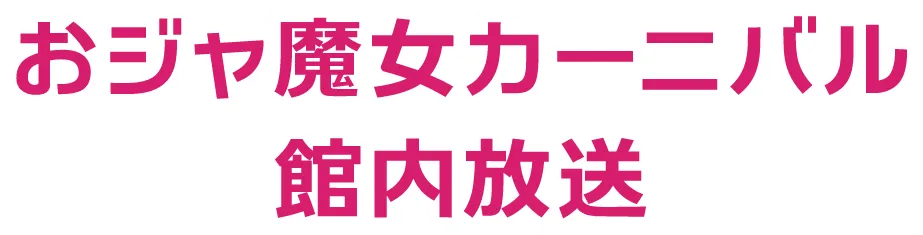 おジャ魔女カーニバル館内放送