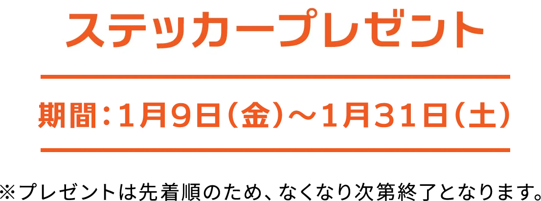 ステッカープレゼント 期間：1月9日（金）～1月31日（土） ※プレゼントは先着順のため、なくなり次第終了となります。