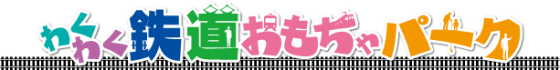 “わくわく鉄道おもちゃパーク” 開催！