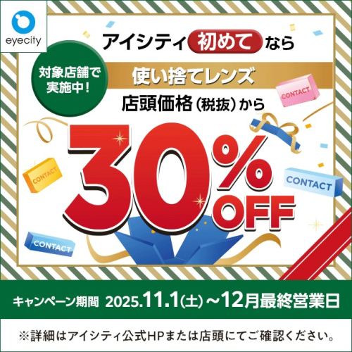 【12月末まで！】  ＼アイシティ初めてなら／使い捨てレンズが店頭価格(税抜)から30%OFF！